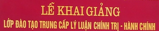 Khai giảng lớp trung cấp lý luận chính trị - hành chính năm 2018